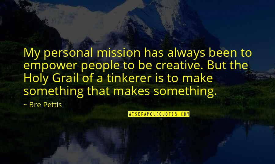 Sanseviero Art Quotes By Bre Pettis: My personal mission has always been to empower Sanseviero Art Quotes By Bre Pettis: My personal mission has always been to empower
