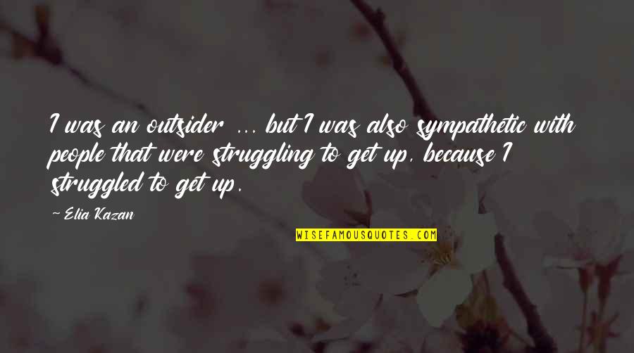 Sanseviero Art Quotes By Elia Kazan: I was an outsider ... but I was Sanseviero Art Quotes By Elia Kazan: I was an outsider ... but I was