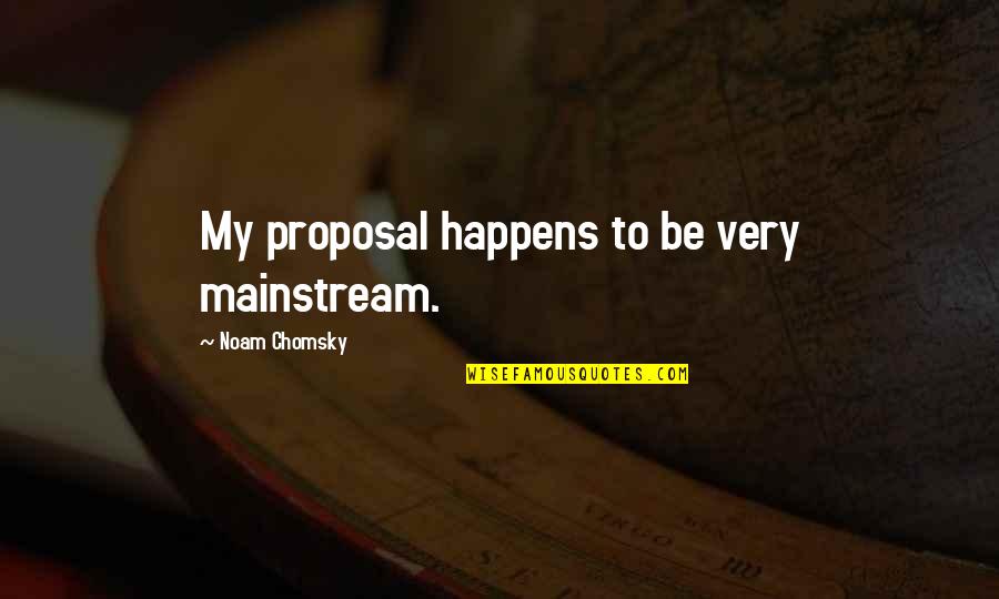 Sanseviero Art Quotes By Noam Chomsky: My proposal happens to be very mainstream. Sanseviero Art Quotes By Noam Chomsky: My proposal happens to be very mainstream.