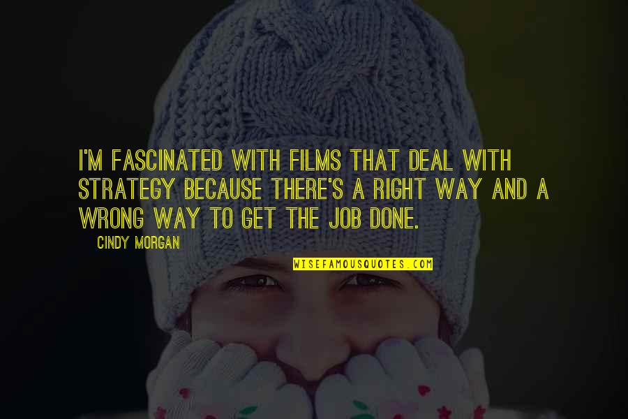 Sansimonianos Quotes By Cindy Morgan: I'm fascinated with films that deal with strategy Sansimonianos Quotes By Cindy Morgan: I'm fascinated with films that deal with strategy