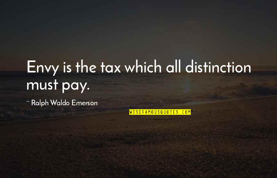Sansimonianos Quotes By Ralph Waldo Emerson: Envy is the tax which all distinction must Sansimonianos Quotes By Ralph Waldo Emerson: Envy is the tax which all distinction must