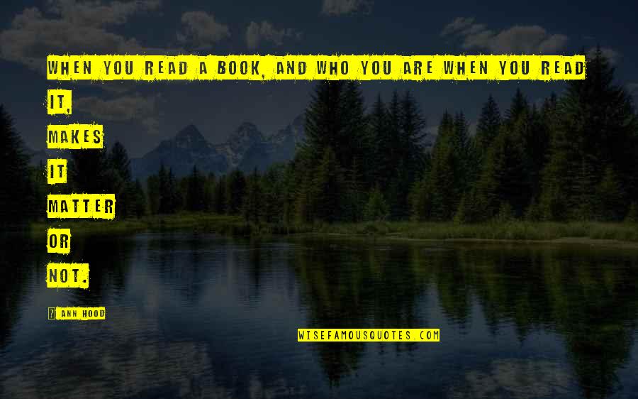 Sanskar Quotes By Ann Hood: When you read a book, and who you