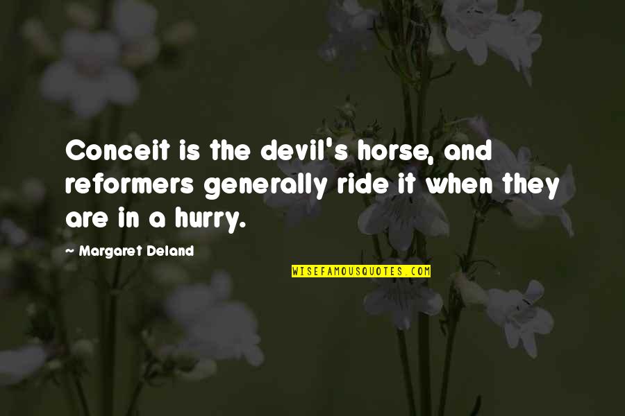 Sanskrit Food Quotes By Margaret Deland: Conceit is the devil's horse, and reformers generally