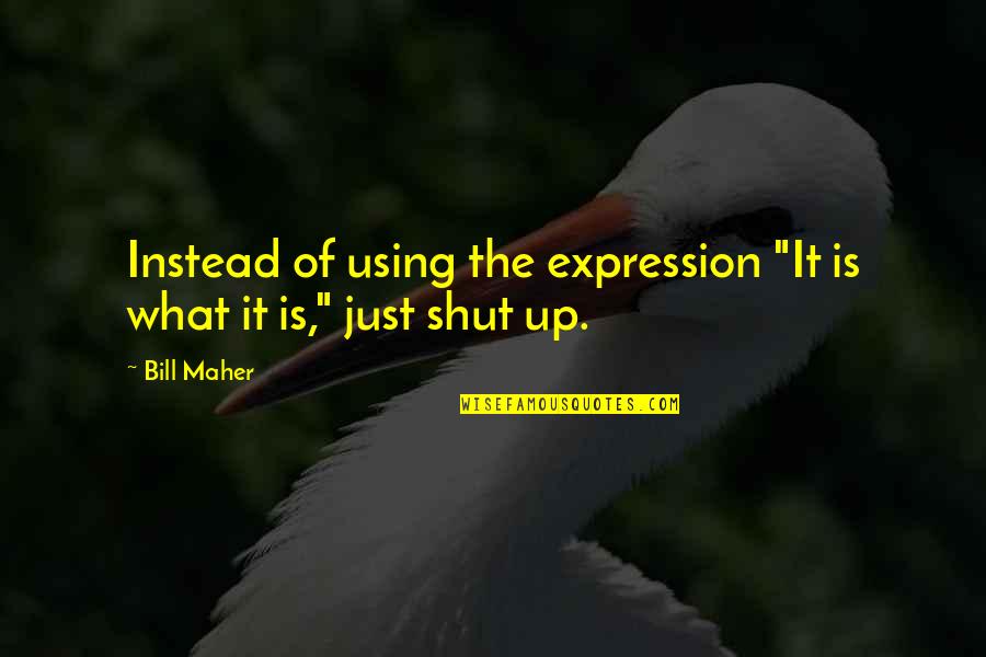 Sanskrit Light Quotes By Bill Maher: Instead of using the expression "It is what