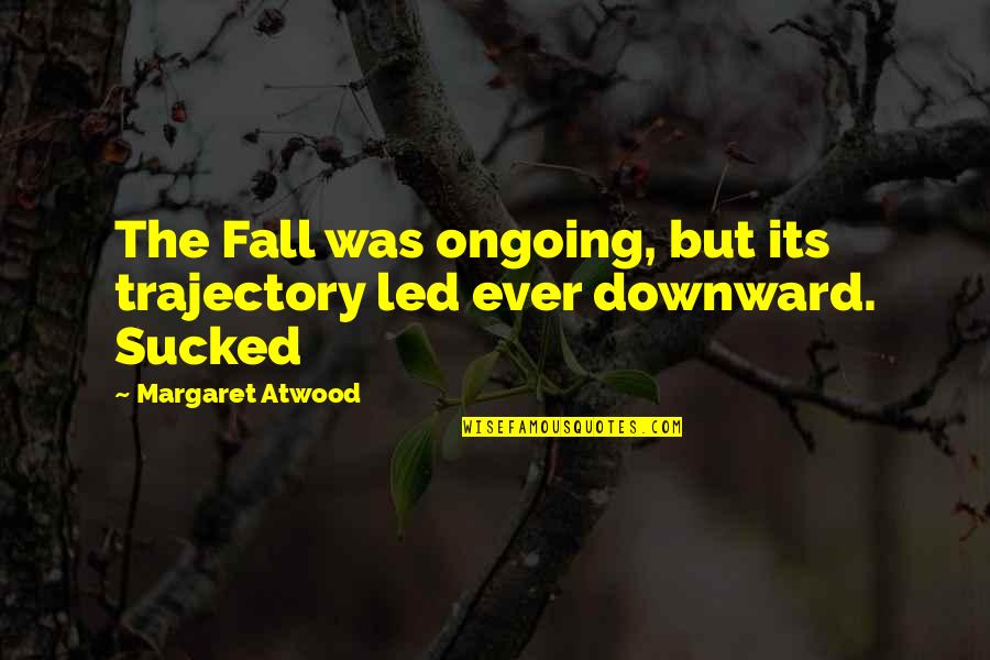 Sanskrit Philosophy Quotes By Margaret Atwood: The Fall was ongoing, but its trajectory led Sanskrit Philosophy Quotes By Margaret Atwood: The Fall was ongoing, but its trajectory led