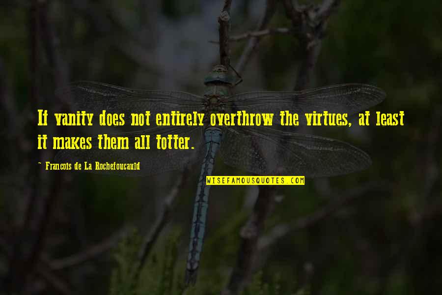 Sanskrit Quotes By Francois De La Rochefoucauld: If vanity does not entirely overthrow the virtues,