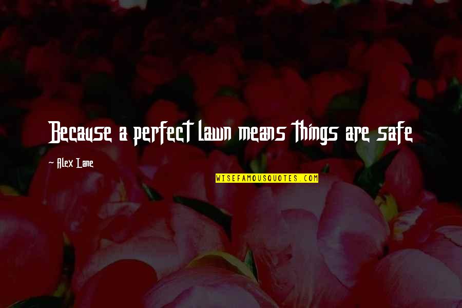 Sansky Toyota Quotes By Alex Lane: Because a perfect lawn means things are safe Sansky Toyota Quotes By Alex Lane: Because a perfect lawn means things are safe