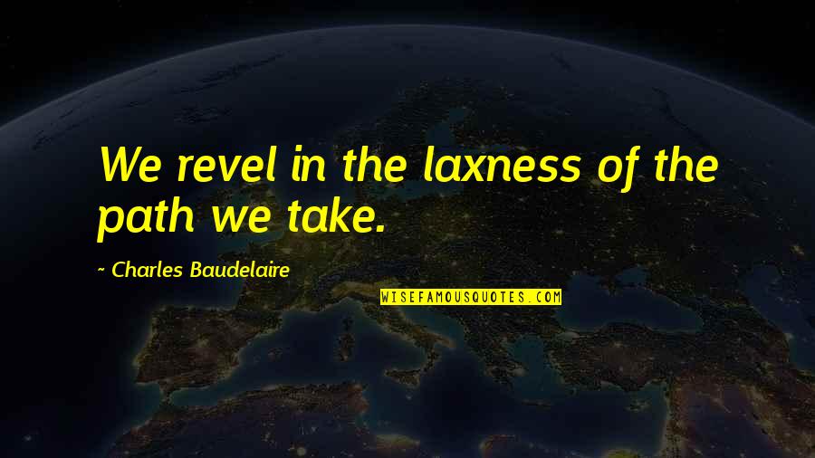 Sansky Toyota Quotes By Charles Baudelaire: We revel in the laxness of the path Sansky Toyota Quotes By Charles Baudelaire: We revel in the laxness of the path