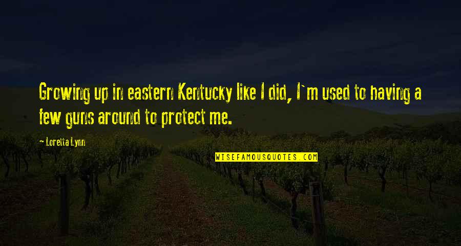 Sansnos Quotes By Loretta Lynn: Growing up in eastern Kentucky like I did, Sansnos Quotes By Loretta Lynn: Growing up in eastern Kentucky like I did,