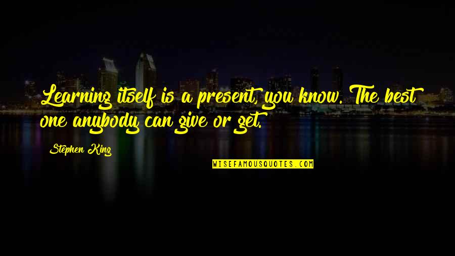 Sansome Street Quotes By Stephen King: Learning itself is a present, you know. The