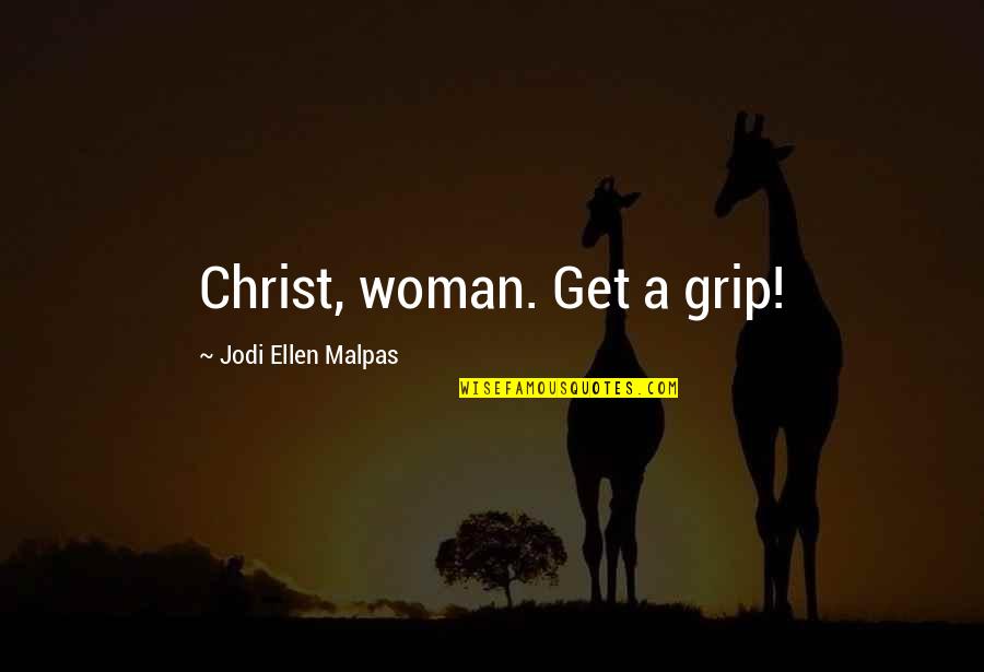 Sanson's Quotes By Jodi Ellen Malpas: Christ, woman. Get a grip!