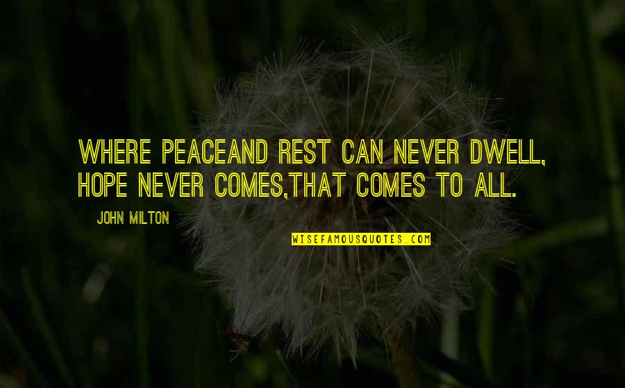Sanson's Quotes By John Milton: Where peaceAnd rest can never dwell, hope never