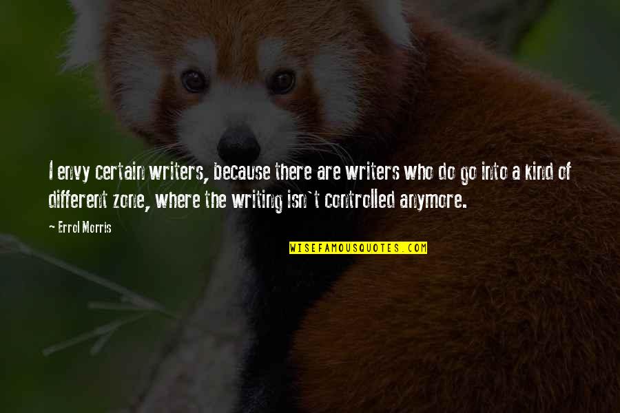 Sansores Quotes By Errol Morris: I envy certain writers, because there are writers Sansores Quotes By Errol Morris: I envy certain writers, because there are writers