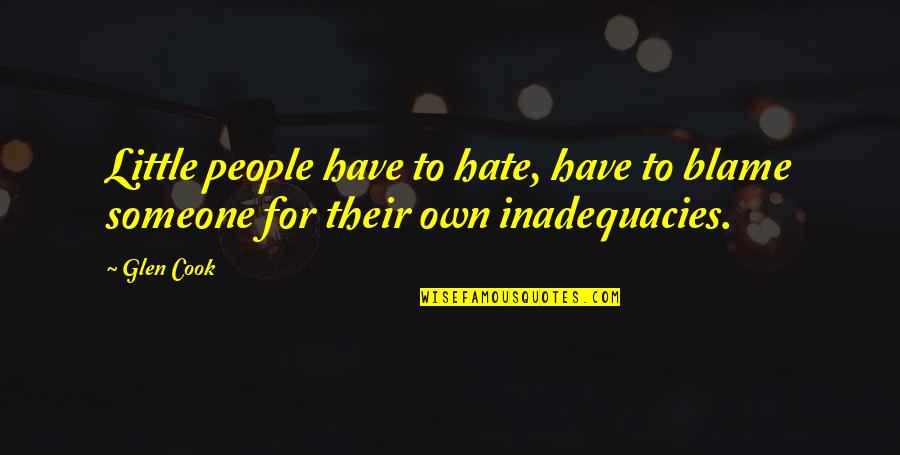 Sansores Quotes By Glen Cook: Little people have to hate, have to blame