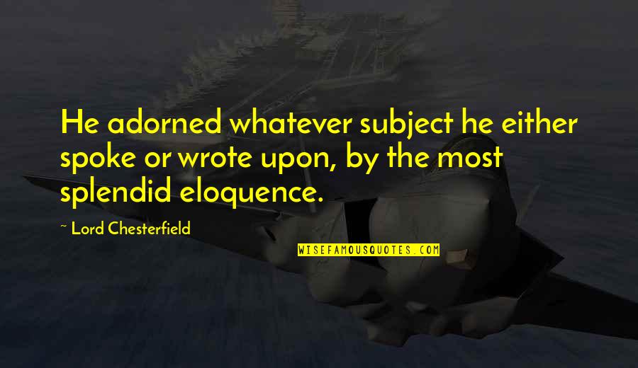 Sansotei Quotes By Lord Chesterfield: He adorned whatever subject he either spoke or Sansotei Quotes By Lord Chesterfield: He adorned whatever subject he either spoke or