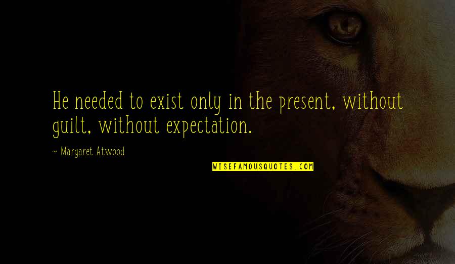 Sansottas Fresh Quotes By Margaret Atwood: He needed to exist only in the present,