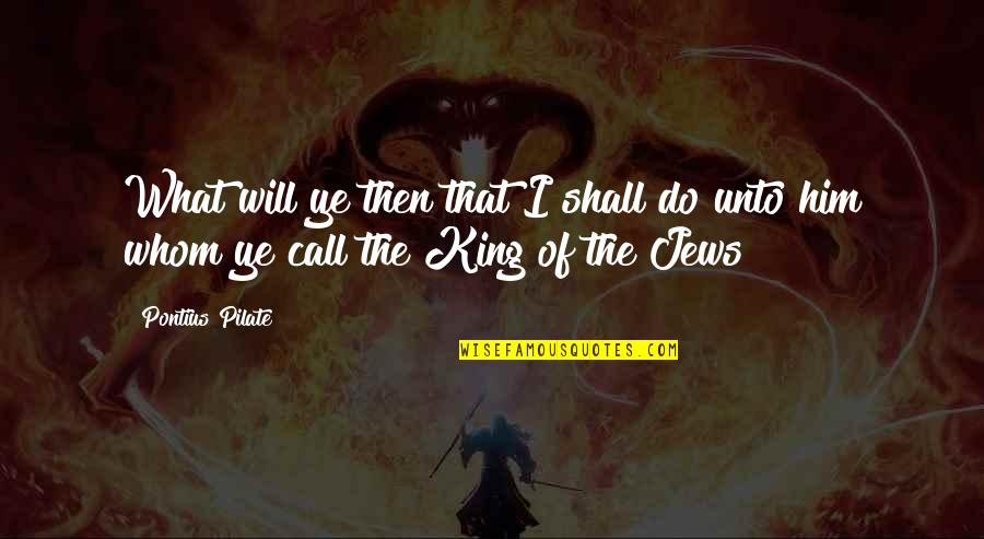 Sansottas Marion Quotes By Pontius Pilate: What will ye then that I shall do