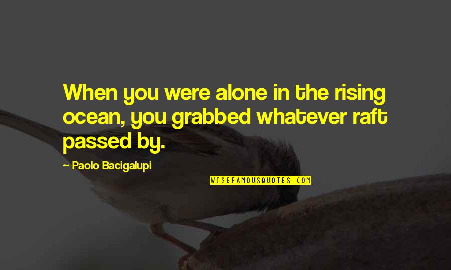 Sanspree Law Quotes By Paolo Bacigalupi: When you were alone in the rising ocean,