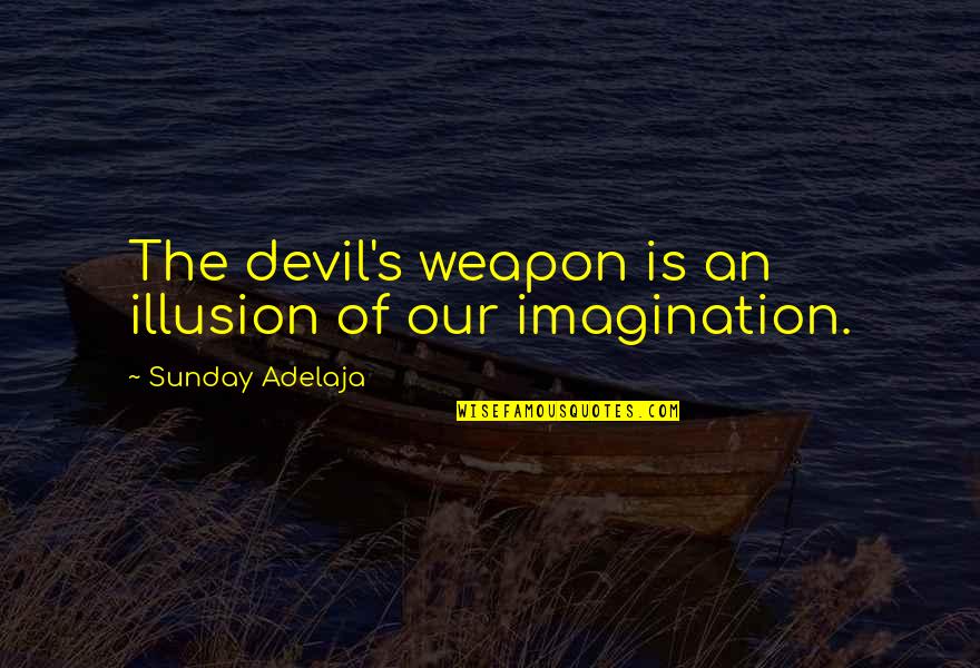 Sanssssss Quotes By Sunday Adelaja: The devil's weapon is an illusion of our Sanssssss Quotes By Sunday Adelaja: The devil's weapon is an illusion of our