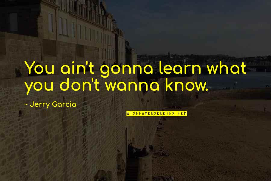 Sant Jordi Quotes By Jerry Garcia: You ain't gonna learn what you don't wanna