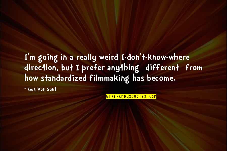 Sant Quotes By Gus Van Sant: I'm going in a really weird I-don't-know-where direction, Sant Quotes By Gus Van Sant: I'm going in a really weird I-don't-know-where direction,