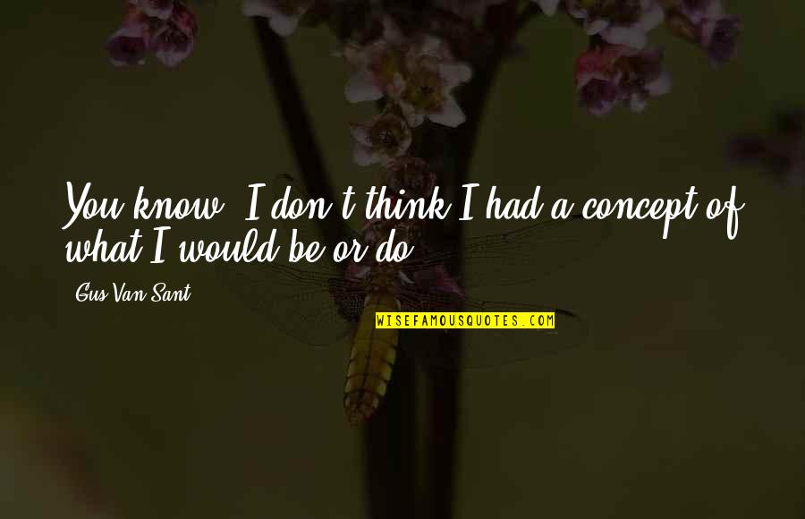 Sant Quotes By Gus Van Sant: You know, I don't think I had a