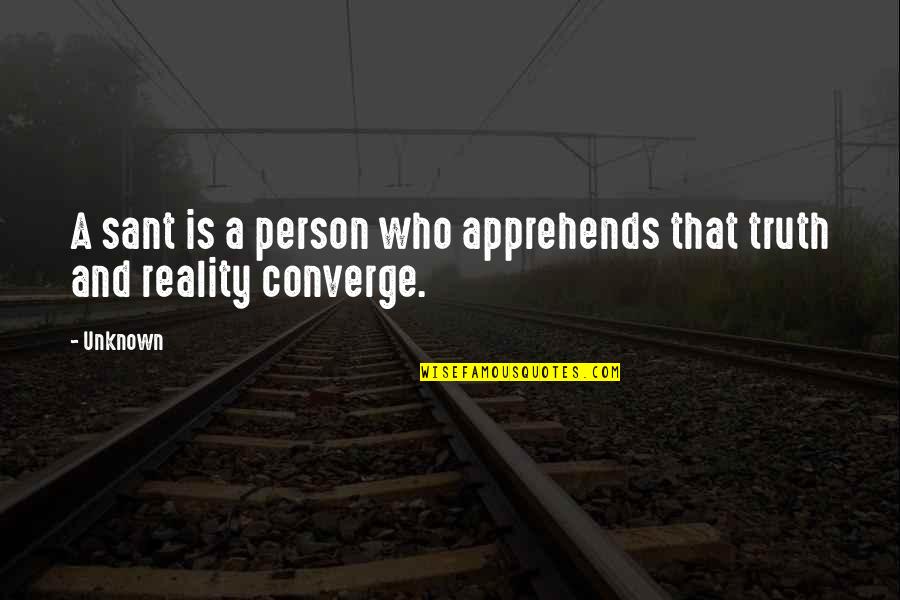 Sant Quotes By Unknown: A sant is a person who apprehends that