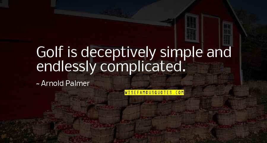 Sant Ravidas Quotes By Arnold Palmer: Golf is deceptively simple and endlessly complicated.