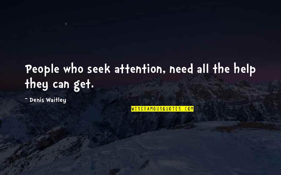 Sant Vachan Quotes By Denis Waitley: People who seek attention, need all the help