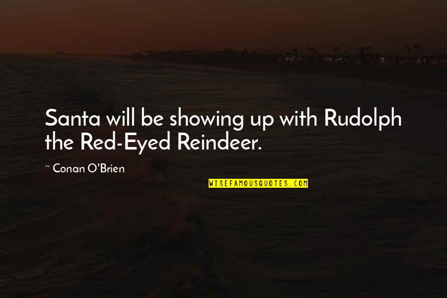 Santa And Rudolph Quotes By Conan O'Brien: Santa will be showing up with Rudolph the Santa And Rudolph Quotes By Conan O'Brien: Santa will be showing up with Rudolph the