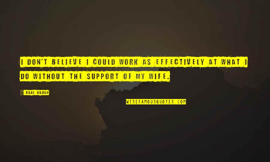 Santa Angela Merici Quotes By Karl Urban: I don't believe I could work as effectively