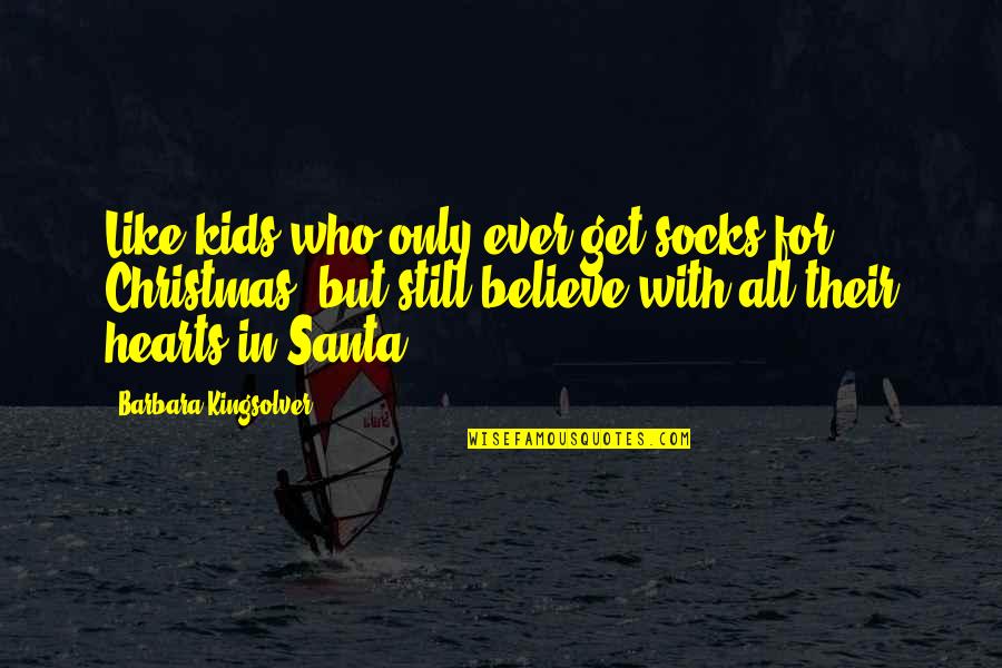 Santa Barbara Quotes By Barbara Kingsolver: Like kids who only ever get socks for