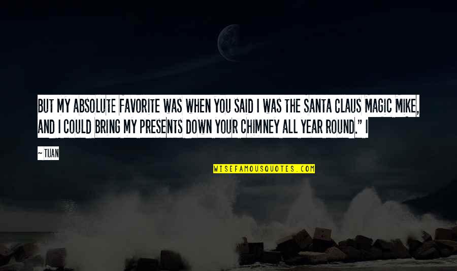 Santa Chimney Quotes By Tijan: But my absolute favorite was when you said