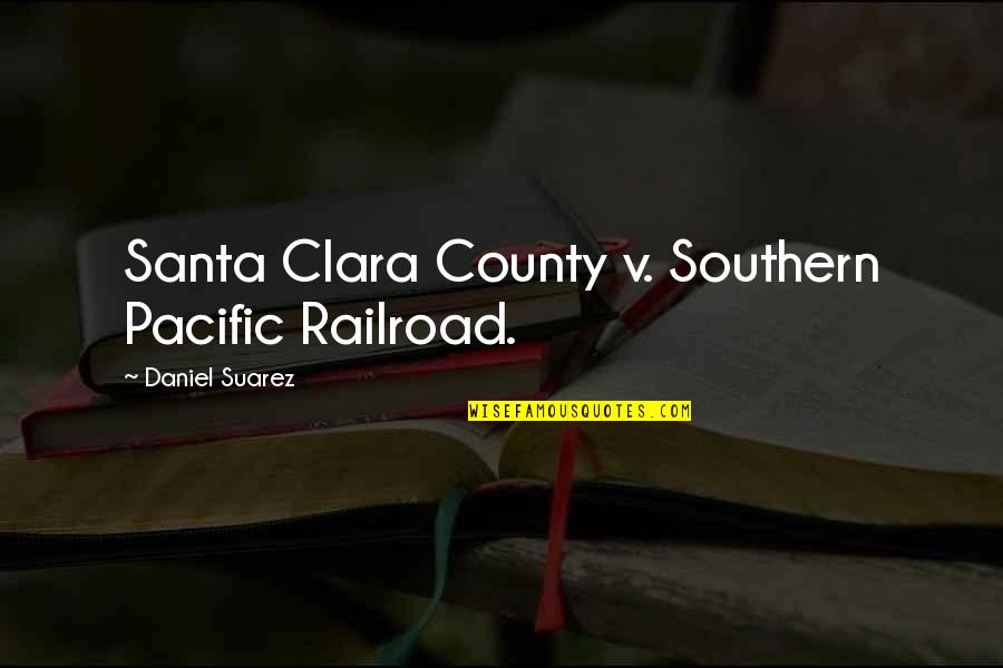 Santa Clara Quotes By Daniel Suarez: Santa Clara County v. Southern Pacific Railroad.