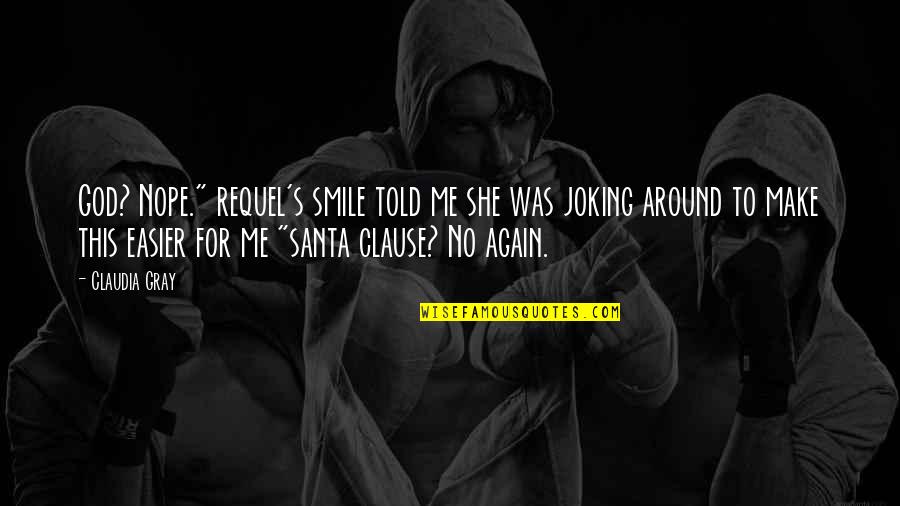 Santa Clause 2 Quotes By Claudia Gray: God? Nope." requel's smile told me she was