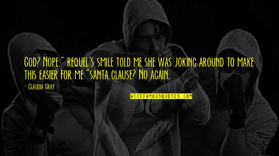 Santa Clause 3 Quotes By Claudia Gray: God? Nope." requel's smile told me she was