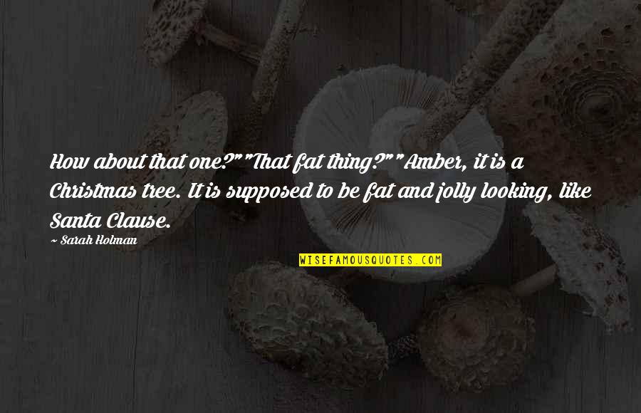 Santa Clause Quotes By Sarah Holman: How about that one?""That fat thing?""Amber, it is Santa Clause Quotes By Sarah Holman: How about that one?""That fat thing?""Amber, it is
