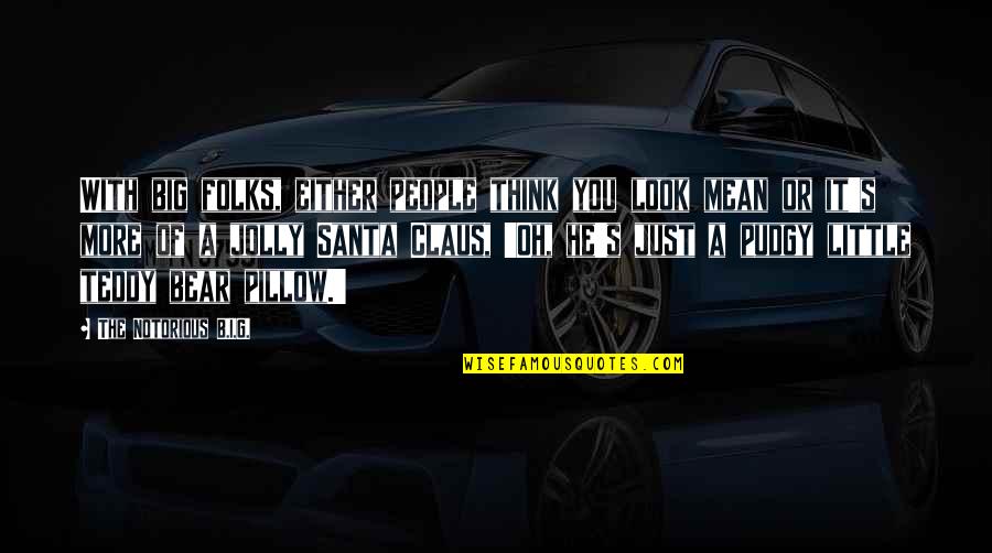 Santa Con Quotes By The Notorious B.I.G.: With big folks, either people think you look Santa Con Quotes By The Notorious B.I.G.: With big folks, either people think you look