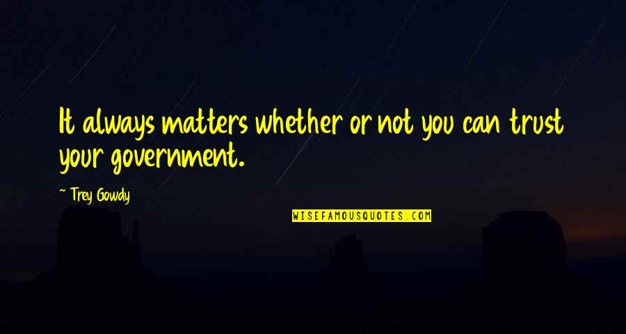 Santa Informally Meaning Quotes By Trey Gowdy: It always matters whether or not you can