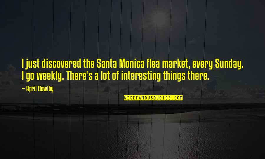 Santa Monica Quotes By April Bowlby: I just discovered the Santa Monica flea market,