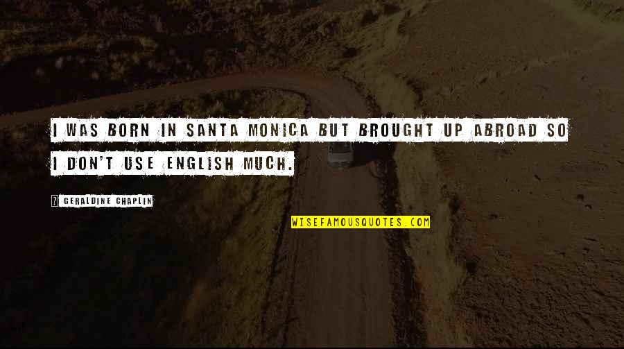 Santa Monica Quotes By Geraldine Chaplin: I was born in Santa Monica but brought