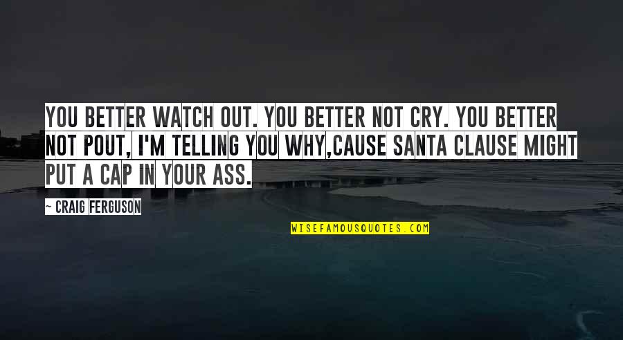 Santa Quotes By Craig Ferguson: You better watch out. You better not cry.