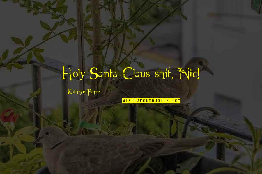 Santa Quotes By Kathryn Perez: Holy Santa Claus shit, Nic!