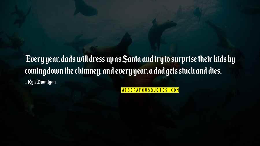 Santa Quotes By Kyle Dunnigan: Every year, dads will dress up as Santa