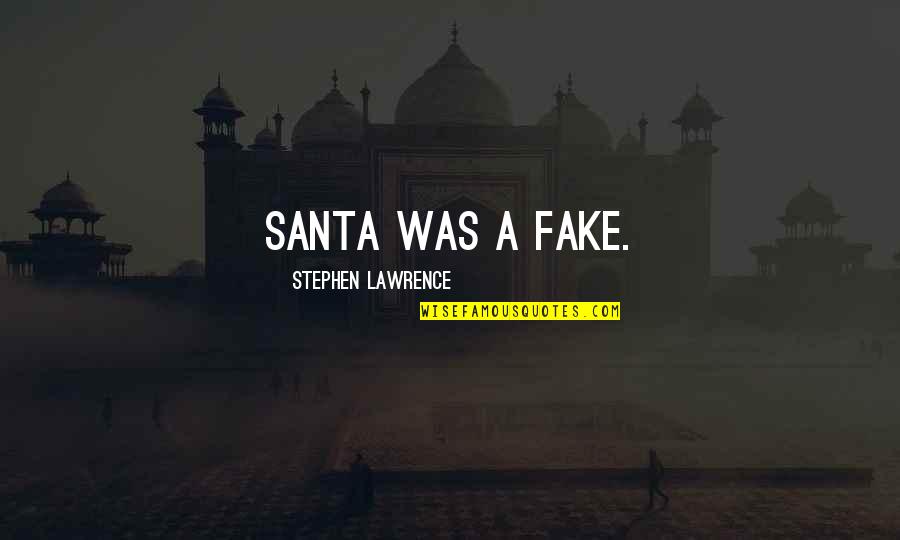 Santa Quotes By Stephen Lawrence: Santa was a fake.