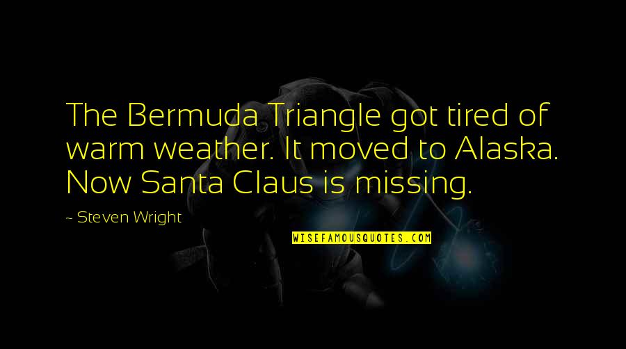 Santa Quotes By Steven Wright: The Bermuda Triangle got tired of warm weather.