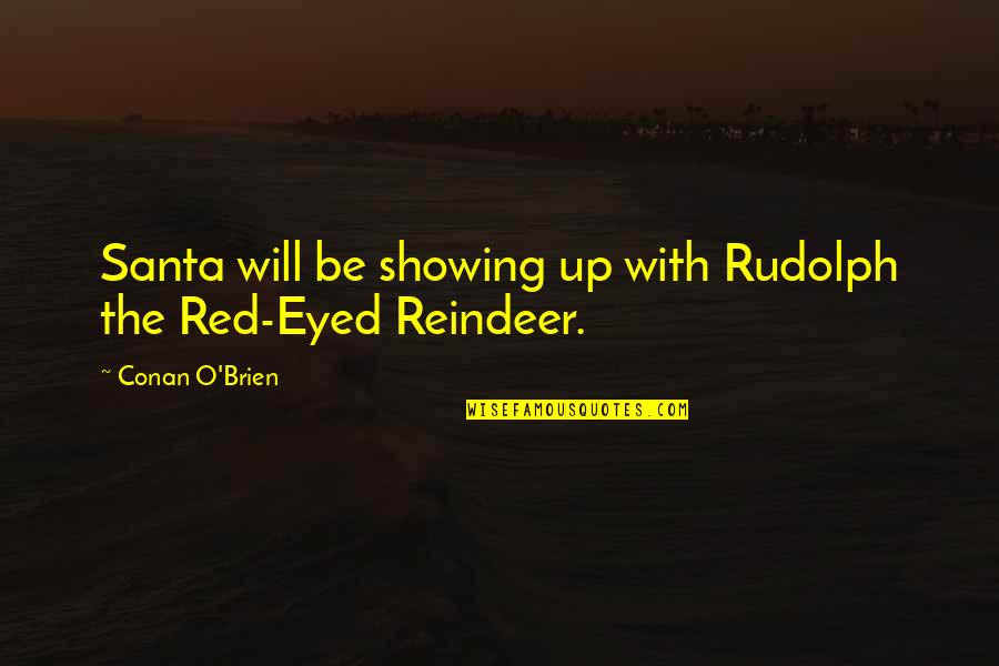 Santa Reindeer Quotes By Conan O'Brien: Santa will be showing up with Rudolph the