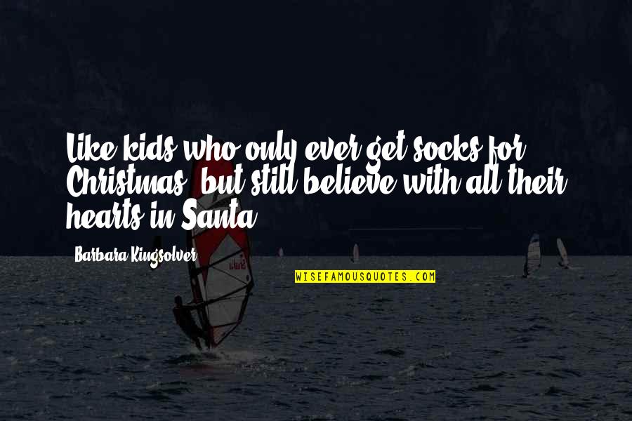 Santa Socks Quotes By Barbara Kingsolver: Like kids who only ever get socks for