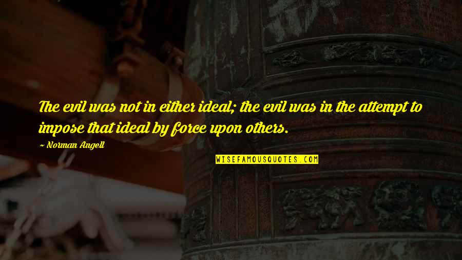 Santa Tecla 2021 Quotes By Norman Angell: The evil was not in either ideal; the Santa Tecla 2021 Quotes By Norman Angell: The evil was not in either ideal; the