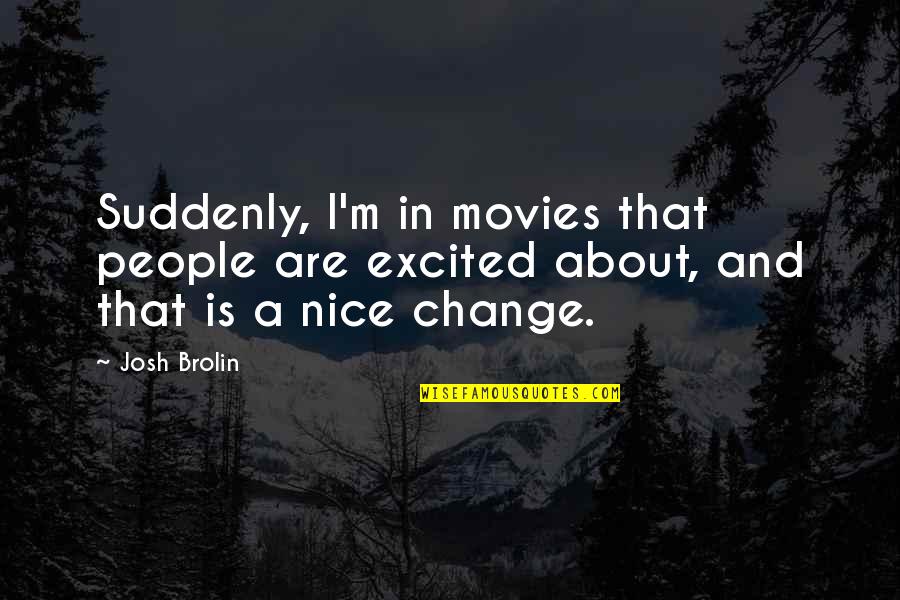 Santa With Muscles Quotes By Josh Brolin: Suddenly, I'm in movies that people are excited